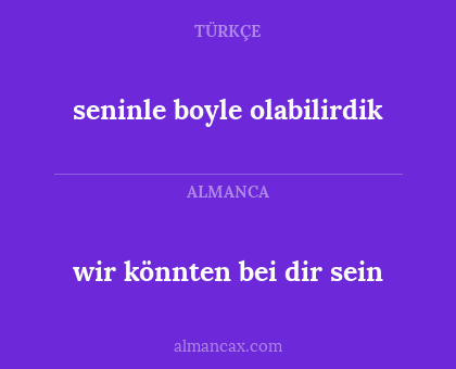 seninle boyle olabilirdik - wir könnten bei dir sein