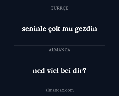 ned viel bei dir? - seninle çok mu gezdin