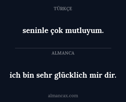 seninle çok mutluyum. - ich bin sehr glücklich mir dir.