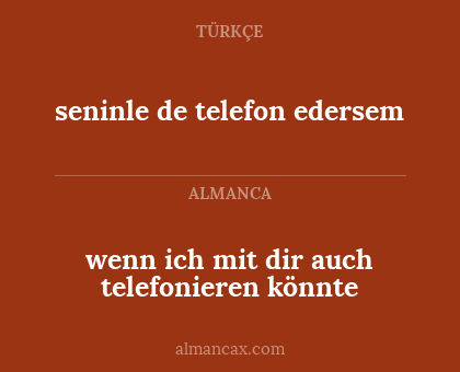 wenn ich mit dir auch telefonieren könnte - seninle de telefon edersem