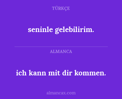 seninle gelebilirim. - ich kann mit dir kommen.