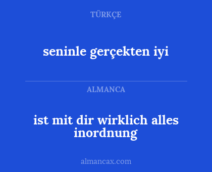 seninle gerçekten iyi - ist mit dir wirklich alles inordnung