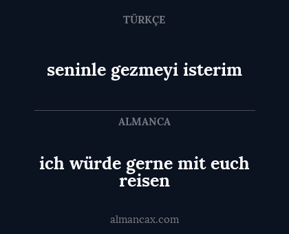 seninle gezmeyi isterim - ich würde gerne mit euch reisen