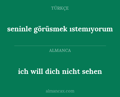 ich will dich nicht sehen - seninle görüsmek ıstemıyorum