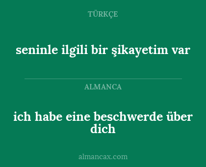 seninle ilgili bir şikayetim var - ich habe eine beschwerde über dich