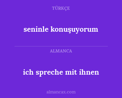 seninle konuşuyorum - ich spreche mit ihnen