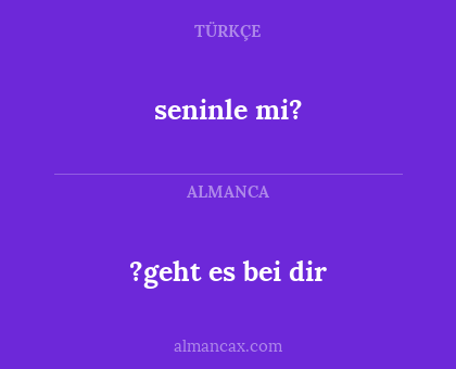 ?geht es bei dir - seninle mi?