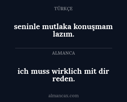 seninle mutlaka konuşmam lazım. - ich muss wirklich mit dir reden.