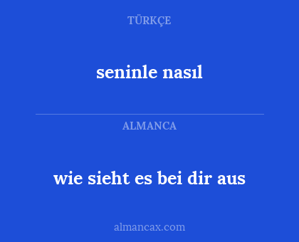 seninle nasıl - wie sieht es bei dir aus
