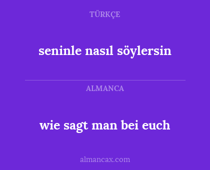wie sagt man bei euch - seninle nasıl söylersin