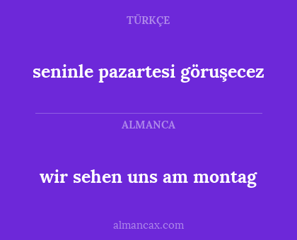 seninle pazartesi göruşecez - wir sehen uns am montag