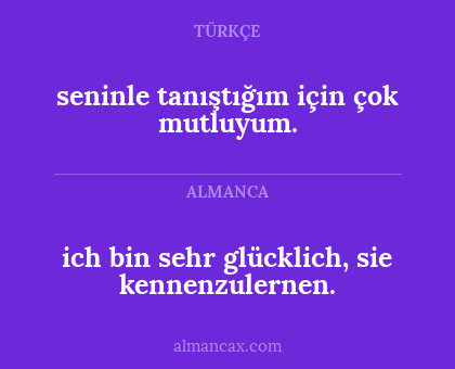 ich bin sehr glücklich, sie kennenzulernen. - seninle tanıştığım için çok mutluyum.