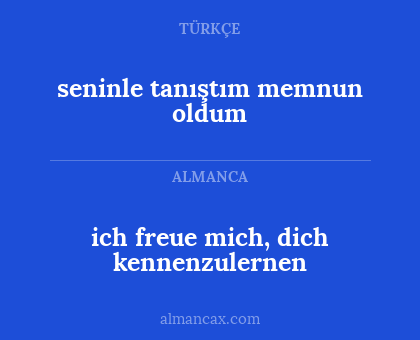 ich freue mich, dich kennenzulernen - seninle tanıştım memnun oldum