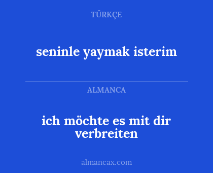 seninle yaymak isterim - ich möchte es mit dir verbreiten