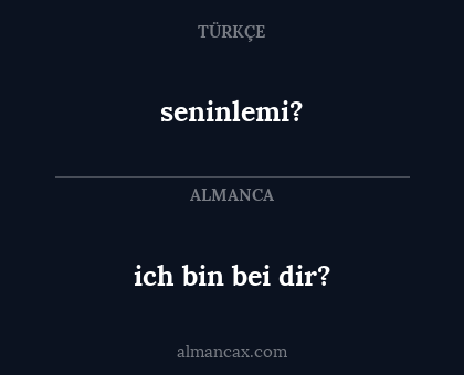 ich bin bei dir? - seninlemi?