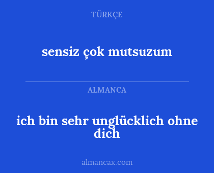 ich bin sehr unglücklich ohne dich - sensiz çok mutsuzum