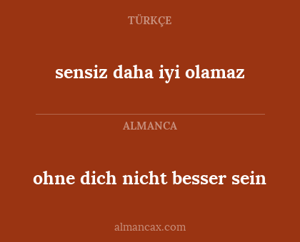 sensiz daha iyi olamaz - ohne dich nicht besser sein