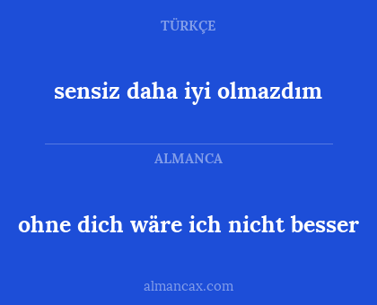 ohne dich wäre ich nicht besser - sensiz daha iyi olmazdım