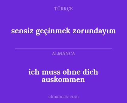 ich muss ohne dich auskommen - sensiz geçinmek zorundayım