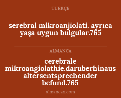 cerebrale mikroangiolathie.darūberhinaus altersentsprechender befund.765 - serebral mikroanjiolati. ayrıca yaşa uygun bulgular.765