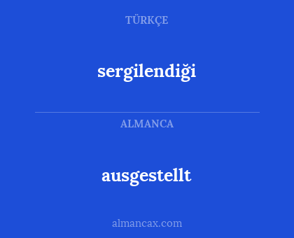 ausgestellt - sergilendiği