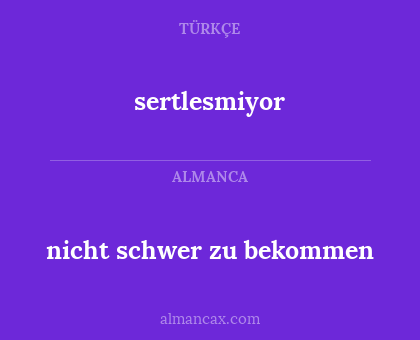 sertlesmiyor - nicht schwer zu bekommen