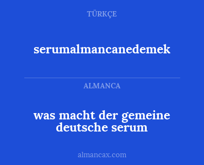 serumalmancanedemek - was macht der gemeine deutsche serum