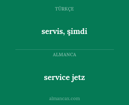 servis, şimdi - service jetz