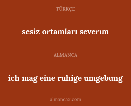 sesiz ortamları severım - ich mag eine ruhige umgebung