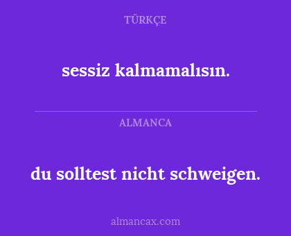 sessiz kalmamalısın. - du solltest nicht schweigen.