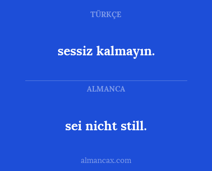 sei nicht still. - sessiz kalmayın.