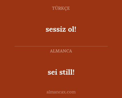 sei still! - sessiz ol!