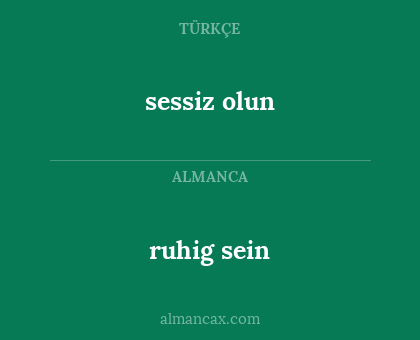 ruhig sein - sessiz olun