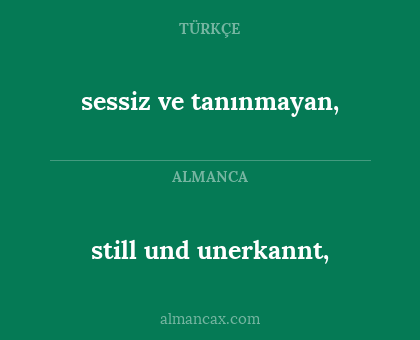 sessiz ve tanınmayan, - still und unerkannt,
