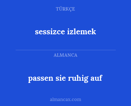 sessizce izlemek - passen sie ruhig auf