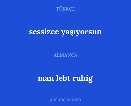 man lebt ruhig - sessizce yaşıyorsun
