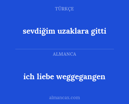 sevdiğim uzaklara gitti - ich liebe weggegangen