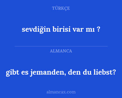 gibt es jemanden, den du liebst? - sevdiğin birisi var mı ?