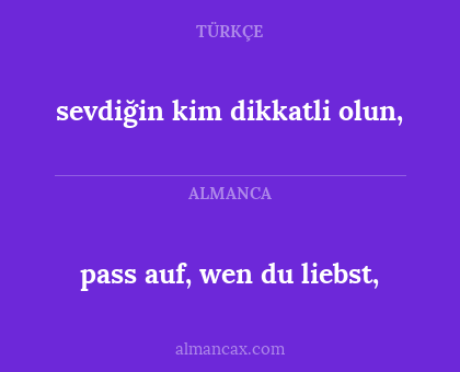 sevdiğin kim dikkatli olun, - pass auf, wen du liebst,