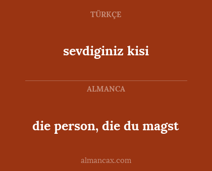 sevdiginiz kisi - die person, die du magst