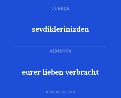 sevdiklerinizden - eurer lieben verbracht