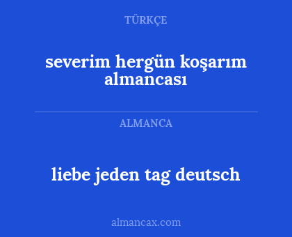 severim
hergün
koşarım
almancası - liebe jeden tag deutsch