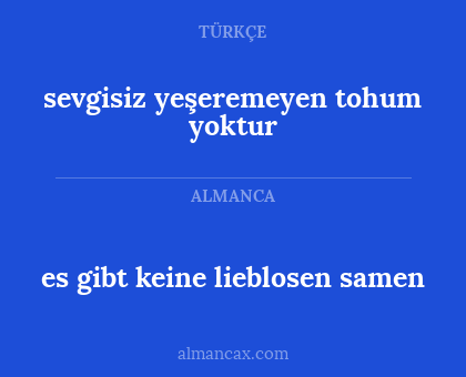 sevgisiz yeşeremeyen tohum yoktur - es gibt keine lieblosen samen