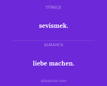 sevismek. - liebe machen.