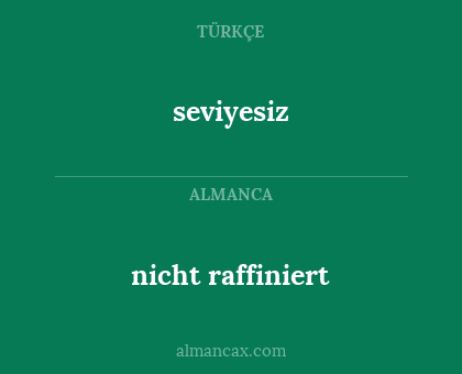 nicht raffiniert - seviyesiz