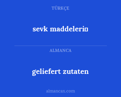 sevk 
maddeleri̇ - geliefert 
zutaten
