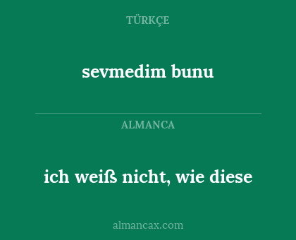 sevmedim bunu - ich weiß nicht, wie diese
