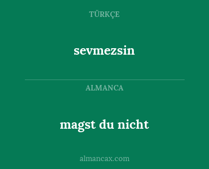 magst du nicht - sevmezsin