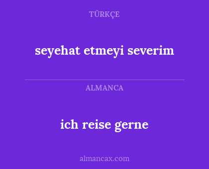 seyehat etmeyi severim - ich reise gerne
