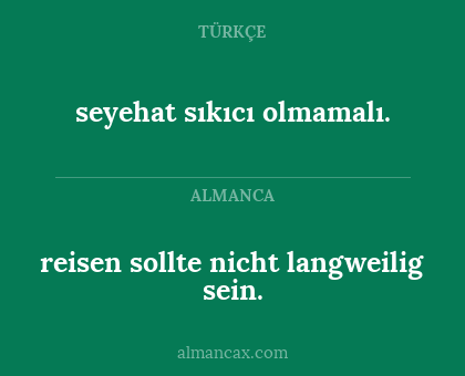 seyehat sıkıcı olmamalı. - reisen sollte nicht langweilig sein.